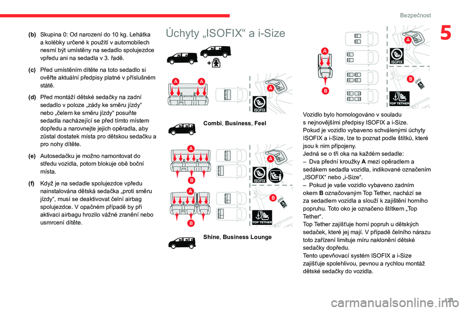 CITROEN JUMPER SPACETOURER 2021 Návod na použití (in Czech) 121
Bezpečnost
5(b)Skupina 0: Od narození do 10 kg. Lehátka
a kolébky určené k použití v automobilech
nesmí být umístěny na sedadlo spolujezdce
vpředu ani na sedadla v 3. řad CITROEN JUMPER SPACETOURER 2021 Návod na použití (in Czech) 121
Bezpečnost
5(b)Skupina 0: Od narození do 10 kg. Lehátka
a kolébky určené k použití v automobilech
nesmí být umístěny na sedadlo spolujezdce
vpředu ani na sedadla v 3. řad