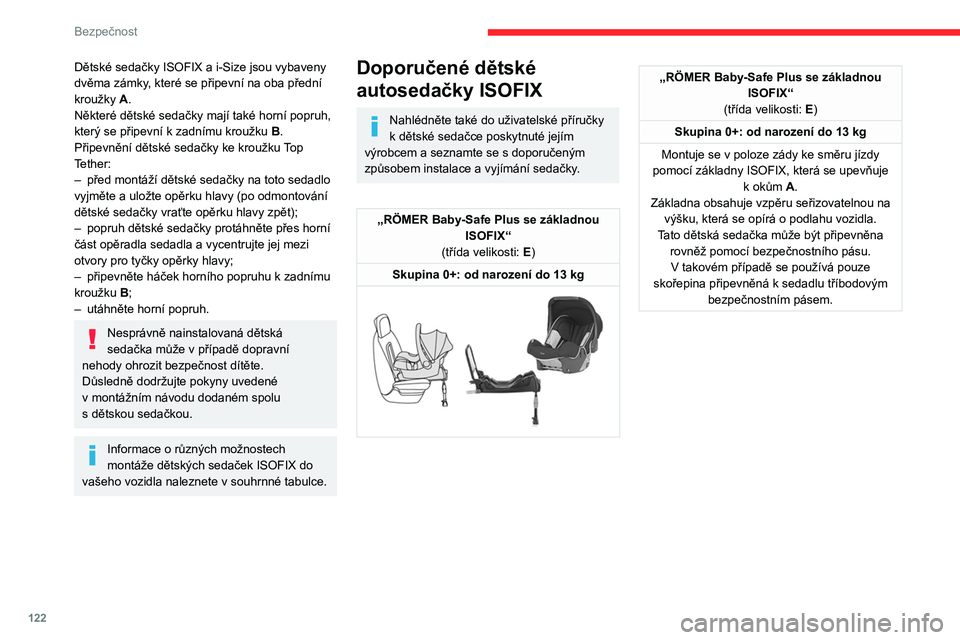 CITROEN JUMPER SPACETOURER 2021 Návod na použití (in Czech) 122
Bezpečnost
Dětské sedačky ISOFIX a i-Size jsou vybaveny
dvěma zámky, které se připevní na oba přední
kroužky A.
Některé dětské sedačky mají také horní popruh,
který se při CITROEN JUMPER SPACETOURER 2021 Návod na použití (in Czech) 122
Bezpečnost
Dětské sedačky ISOFIX a i-Size jsou vybaveny
dvěma zámky, které se připevní na oba přední
kroužky A.
Některé dětské sedačky mají také horní popruh,
který se při