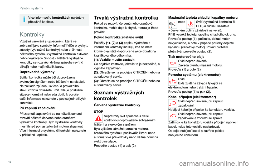 CITROEN JUMPER SPACETOURER 2021  Návod na použití (in Czech) 12
Palubní systémy
Více informací o kontrolkách najdete v 
příslušné kapitole.
Kontrolky
Vizuální varování a upozornění, která se 
zobrazují jako symboly, informují řidiče o  výsk