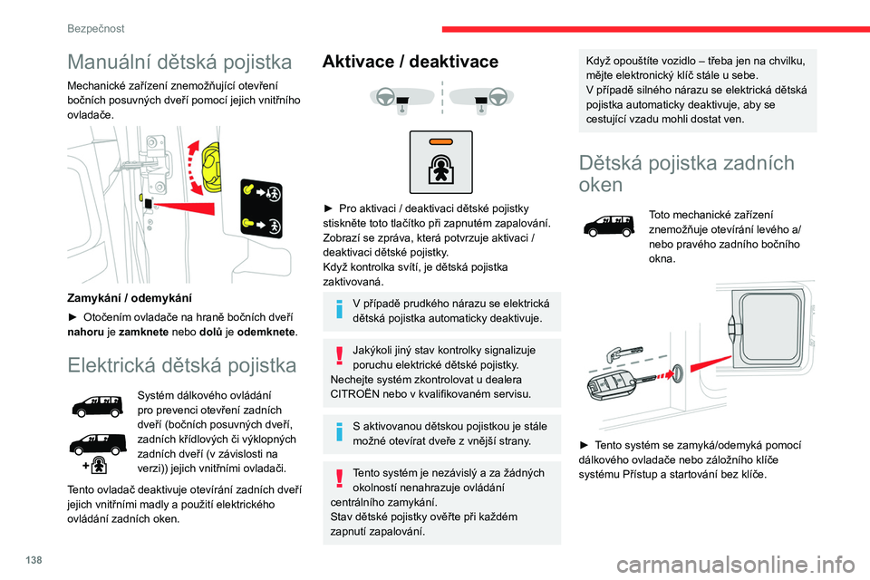 CITROEN JUMPER SPACETOURER 2021  Návod na použití (in Czech) 138
Bezpečnost
Manuální dětská pojistka
Mechanické zařízení znemožňující otevření 
bočních posuvných dveří pomocí jejich vnitřního 
ovladače.
 
 
Zamykání / odemykání
► O