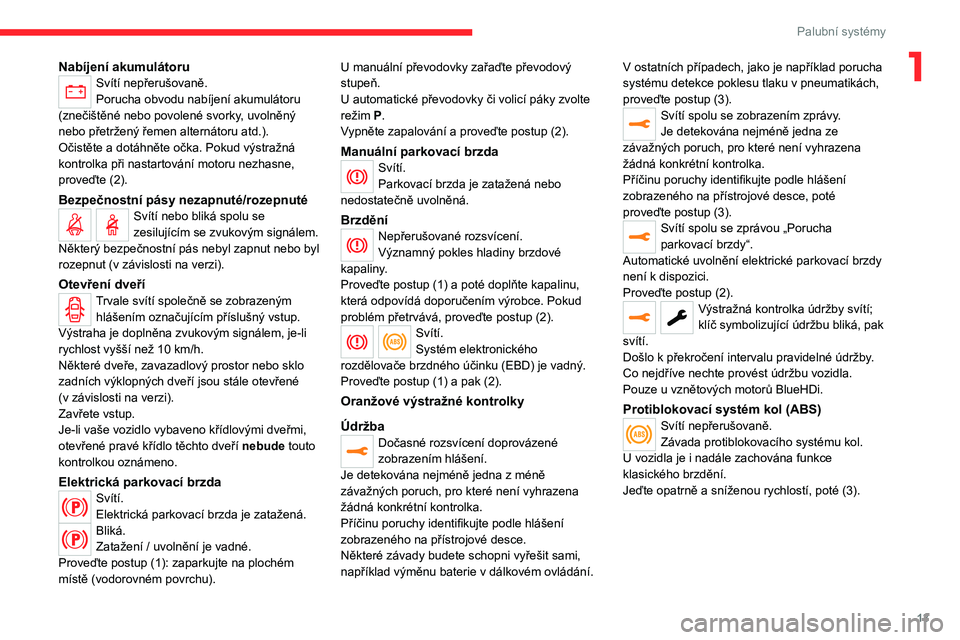 CITROEN JUMPER SPACETOURER 2021  Návod na použití (in Czech) 13
Palubní systémy
1Nabíjení akumulátoruSvítí nepřerušovaně.
Porucha obvodu nabíjení akumulátoru 
(znečištěné nebo povolené svorky, uvolněný 
nebo přetržený řemen alternátoru 