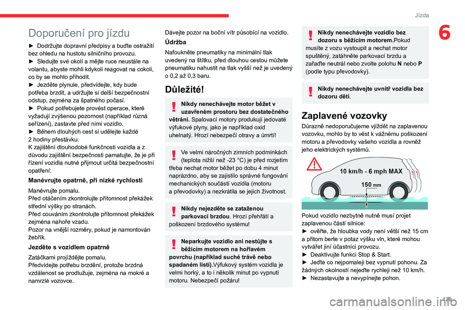 CITROEN JUMPER SPACETOURER 2021  Návod na použití (in Czech) 139
Jízda
6Doporučení pro jízdu
► Dodržujte dopravní předpisy a buďte ostražití 
bez ohledu na hustotu silničního provozu.
►
 
Sledujte své okolí a mějte ruce neustále na 
volantu,
