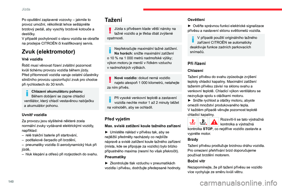 CITROEN JUMPER SPACETOURER 2021  Návod na použití (in Czech) 140
Jízda
Ochrana proti odcizení
Elektronický imobilizér
Dálkový ovladač obsahuje elektronický čip, který 
nese speciální kód. Při zapnutí zapalování musí 
být tento kód systémem 