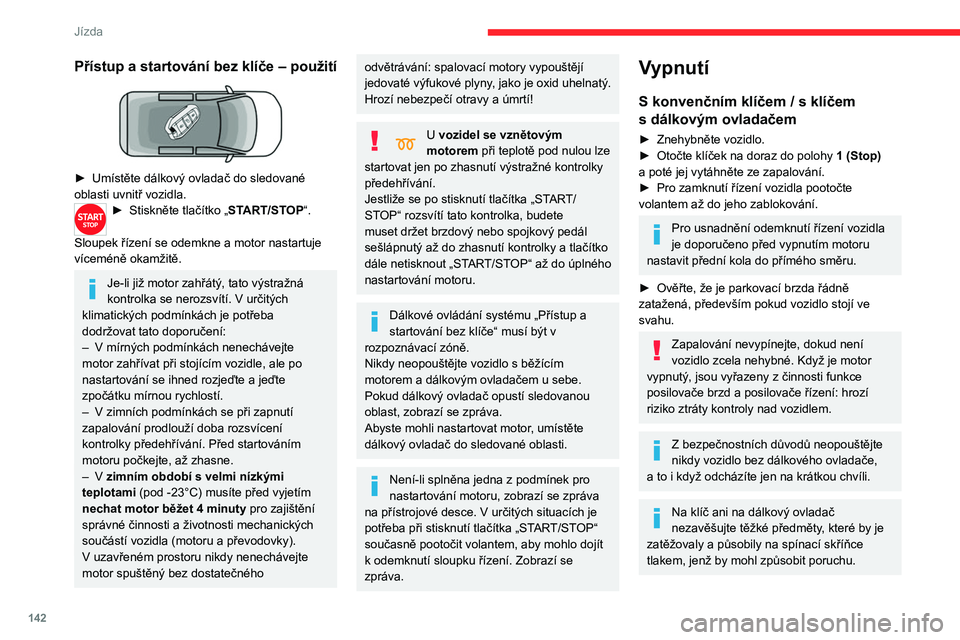 CITROEN JUMPER SPACETOURER 2021  Návod na použití (in Czech) 142
Jízda
Klíč ponechaný v poloze „Zapnutí 
zapalování“
Při otevření dveří řidiče se zobrazí 
varovné hlášení doprovázené zvukovým 
signálem, který vám připomíná, že z