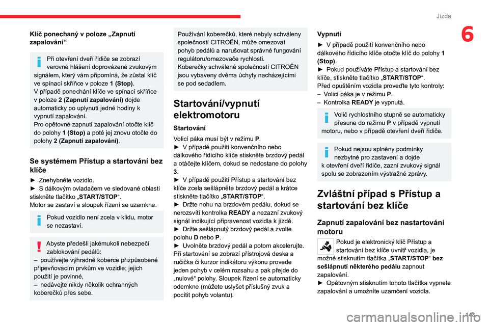 CITROEN JUMPER SPACETOURER 2021  Návod na použití (in Czech) 143
Jízda
6Klíč ponechaný v poloze „Zapnutí 
zapalování“
Při otevření dveří řidiče se zobrazí 
varovné hlášení doprovázené zvukovým 
signálem, který vám připomíná, že 