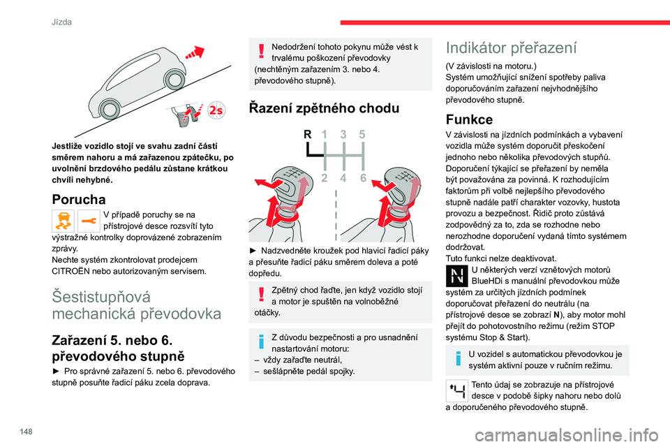CITROEN JUMPER SPACETOURER 2021  Návod na použití (in Czech) 148
Jízda
Systém přizpůsobuje doporučení týkající 
se přeřazení podle jízdních podmínek 
(sklonu, nákladu atd.) a požadavků řidiče 
(žádosti o výkon, akceleraci, brzdění atd.)