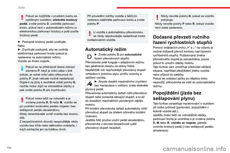 CITROEN JUMPER SPACETOURER 2021  Návod na použití (in Czech) 150
Jízda
Z bezpečnostních důvodů nikdy 
neopouštějte vozidlo, jestliže motor běží 
a dveře jsou zavřené.
Ruční režim
►  Když je volič v poloze  D, můžete 
stisknutím tlačítk