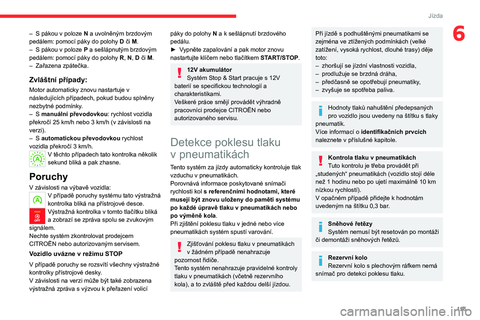 CITROEN JUMPER SPACETOURER 2021  Návod na použití (in Czech) 155
Jízda
6– S  pákou v   poloze N a uvolněným brzdovým 
pedálem: pomocí páky do polohy  D či M.
–
 
S
   pákou v   poloze P a sešlápnutým brzdovým 
pedálem: pomocí páky do polohy