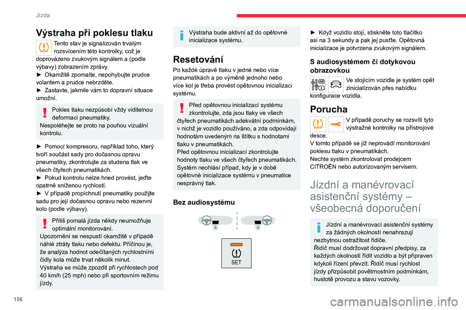 CITROEN JUMPER SPACETOURER 2021  Návod na použití (in Czech) 156
Jízda
Řidič zůstává zodpovědný za průběžné 
sledování situace v provozu, odhadování 
relativní vzdálenosti a relativní rychlosti 
ostatních vozidel a předvídání jejich man
