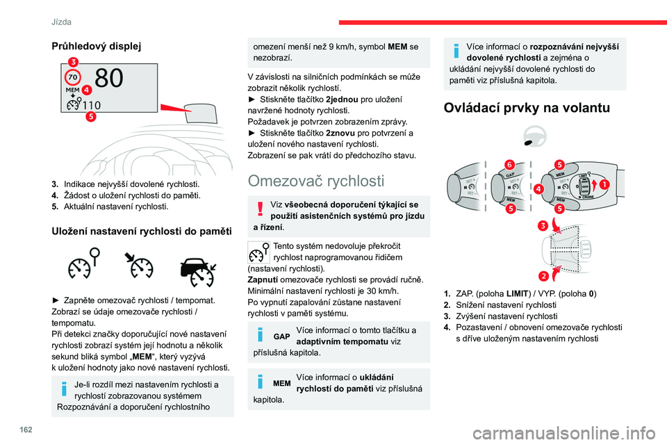 CITROEN JUMPER SPACETOURER 2021  Návod na použití (in Czech) 162
Jízda
5.V závislosti na verzi:
Zobrazení prahových hodnot rychlostí 
uložených pomocí ukládání rychlostí do 
paměti
nebo
Použití rychlosti navržené funkcí 
Rozpoznávání a dopo