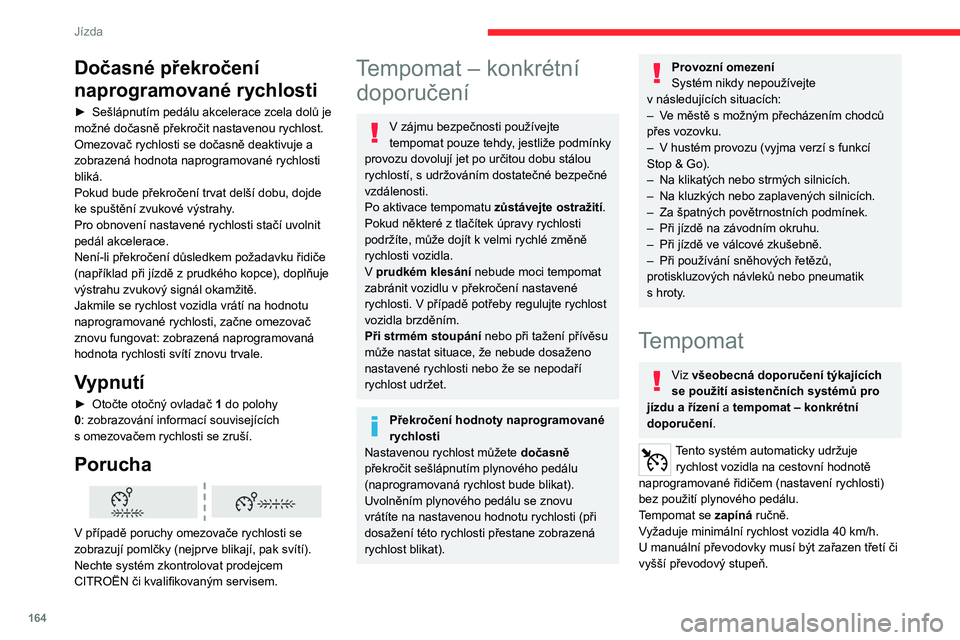 CITROEN JUMPER SPACETOURER 2021  Návod na použití (in Czech) 164
Jízda
Automatická převodovka musí být v režimu D 
nebo M, ve kterém musí být zařazen druhý či 
vyšší převodový stupeň.
U volicí páky musí být zařazen režim  D nebo B.
U mot