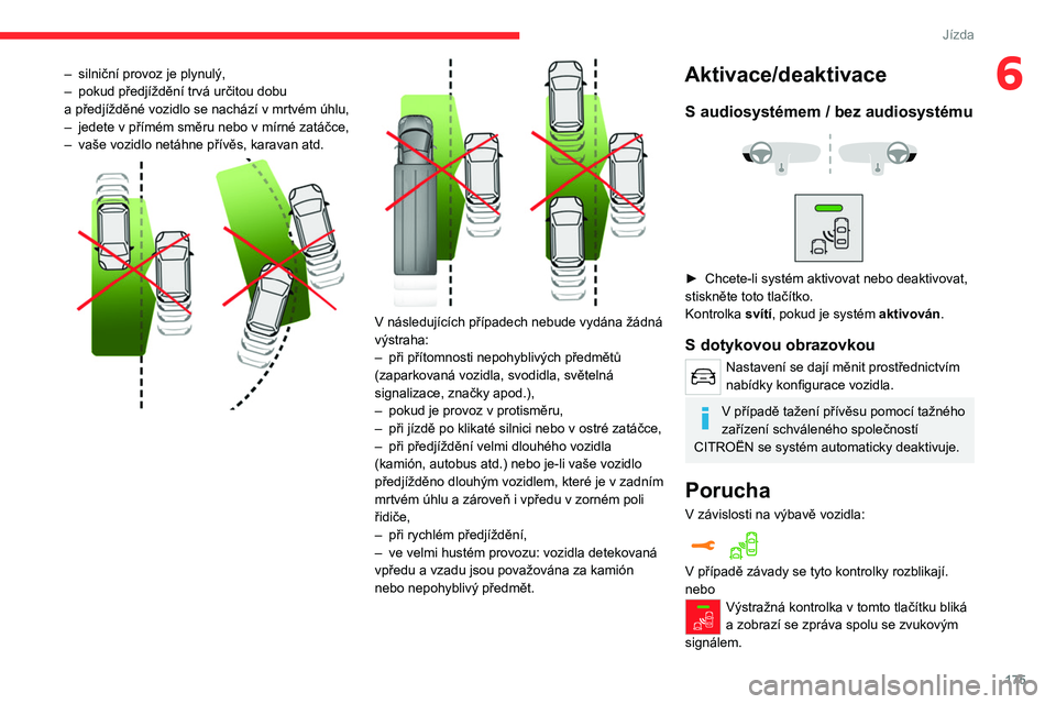 CITROEN JUMPER SPACETOURER 2021  Návod na použití (in Czech) 175
Jízda
6– silniční provoz je plynulý,
–  pokud předjíždění trvá určitou dobu 
a
  předjížděné vozidlo se nachází v   mrtvém úhlu,
–
 
jedete v
   přímém směru nebo v  