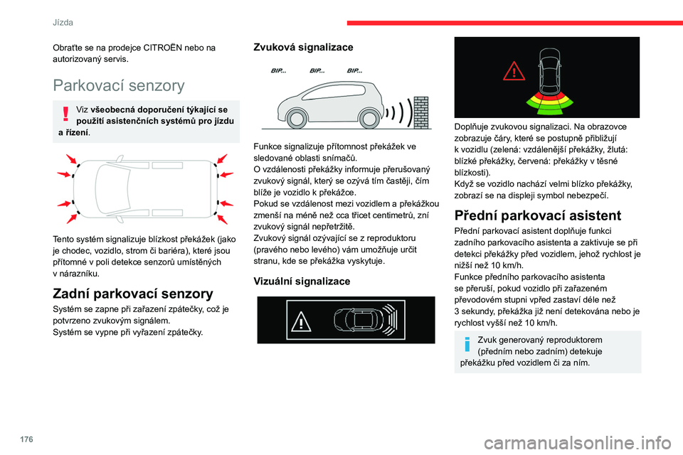 CITROEN JUMPER SPACETOURER 2021  Návod na použití (in Czech) 176
Jízda
Deaktivace/aktivace
Bez audiosystému 
 
 
 
►  Chcete-li systém deaktivovat či aktivovat, 
stiskněte toto tlačítko.
Kontrolka svítí, pokud je systém deaktivován.
S audiosystéme