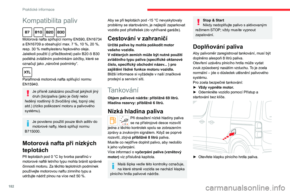 CITROEN JUMPER SPACETOURER 2021  Návod na použití (in Czech) 182
Praktické informace
Kompatibilita paliv  
Motorová nafta splňující normy EN590, EN16734 
a EN16709 a obsahující max. 7  %, 10   %, 20   %, 
resp. 30
  % methylesteru řepkového oleje. 
Jak