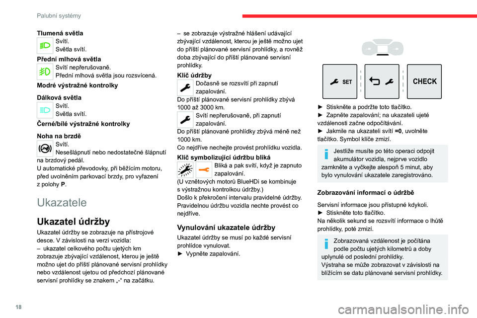 CITROEN JUMPER SPACETOURER 2021  Návod na použití (in Czech) 18
Palubní systémy
Ukazatel teploty chladicí 
kapaliny (vznětový motor)
 
 
Při běžícím motoru:
– v zóně A je teplota správná;
–  v zóně B je teplota příliš vysoká. Na 
příst