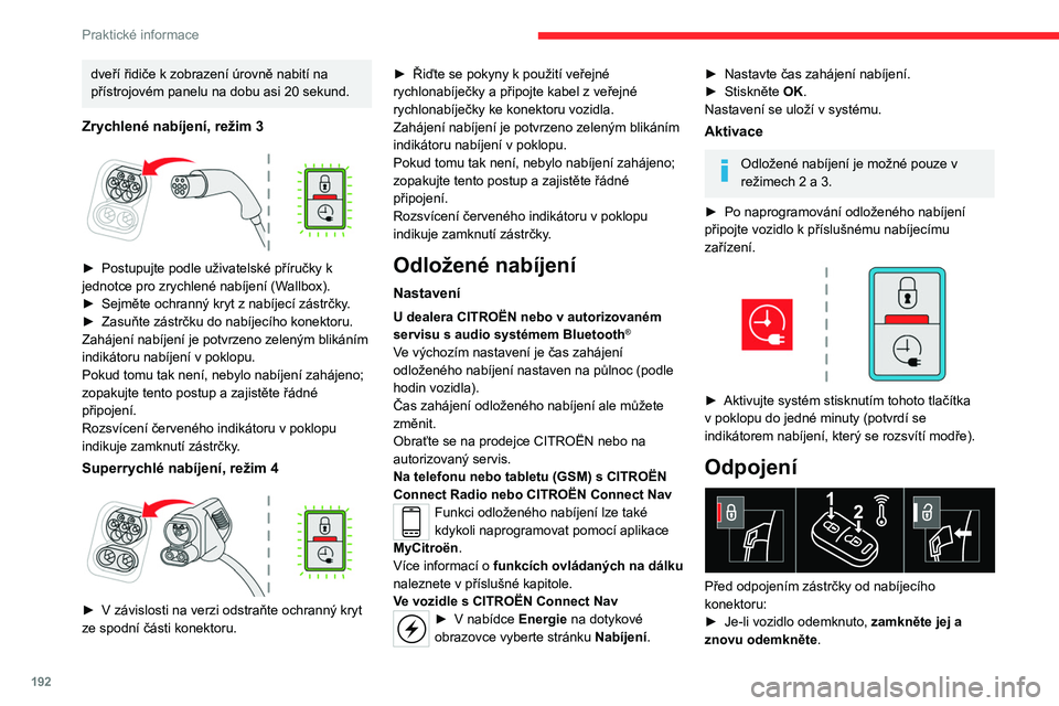 CITROEN JUMPER SPACETOURER 2021 Návod na použití (in Czech) 192
Praktické informace
dveří řidiče k zobrazení úrovně nabití na
přístrojovém panelu na dobu asi 20 sekund.
Zrychlené nabíjení, režim 3
► Postupujte podle uživatelské příru CITROEN JUMPER SPACETOURER 2021 Návod na použití (in Czech) 192
Praktické informace
dveří řidiče k zobrazení úrovně nabití na
přístrojovém panelu na dobu asi 20 sekund.
Zrychlené nabíjení, režim 3
► Postupujte podle uživatelské příru