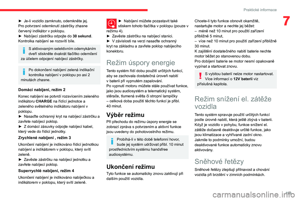 CITROEN JUMPER SPACETOURER 2021 Návod na použití (in Czech) 193
Praktické informace
7► Je-li vozidlo zamknuto, odemkněte jej.
Pro potvrzení odemknutí zástrčky zhasne
červený indikátor v
poklopu.
►
Nabíjecí zástrčku odpojte do 30
sekun CITROEN JUMPER SPACETOURER 2021 Návod na použití (in Czech) 193
Praktické informace
7► Je-li vozidlo zamknuto, odemkněte jej.
Pro potvrzení odemknutí zástrčky zhasne
červený indikátor v
poklopu.
►
Nabíjecí zástrčku odpojte do 30
sekun