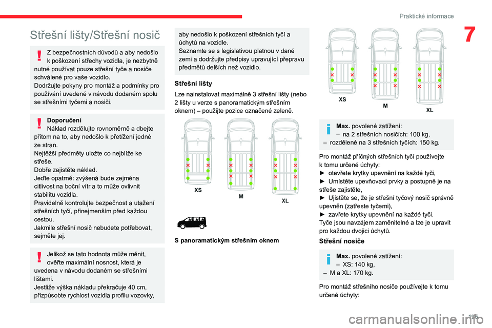 CITROEN JUMPER SPACETOURER 2021 Návod na použití (in Czech) 195
Praktické informace
7Střešní lišty/Střešní nosič
Z bezpečnostních důvodů a aby nedošlo
k poškození střechy vozidla, je nezbytně
nutné používat pouze střešní tyče a
n CITROEN JUMPER SPACETOURER 2021 Návod na použití (in Czech) 195
Praktické informace
7Střešní lišty/Střešní nosič
Z bezpečnostních důvodů a aby nedošlo
k poškození střechy vozidla, je nezbytně
nutné používat pouze střešní tyče a
n