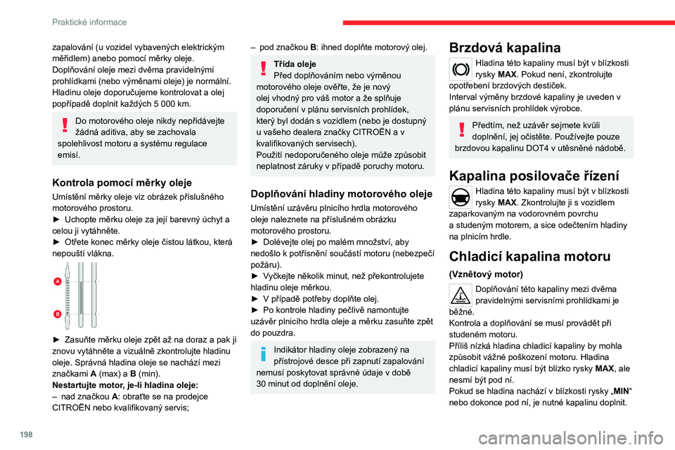 CITROEN JUMPER SPACETOURER 2021 Návod na použití (in Czech) 198
Praktické informace
Když je motor zahřátý, je teplota chladicí
kapaliny regulována ventilátorem.
Protože je chladicí okruh pod tlakem, vyčkejte
s prováděním jakýchkoli prací nejm CITROEN JUMPER SPACETOURER 2021 Návod na použití (in Czech) 198
Praktické informace
Když je motor zahřátý, je teplota chladicí
kapaliny regulována ventilátorem.
Protože je chladicí okruh pod tlakem, vyčkejte
s prováděním jakýchkoli prací nejm
