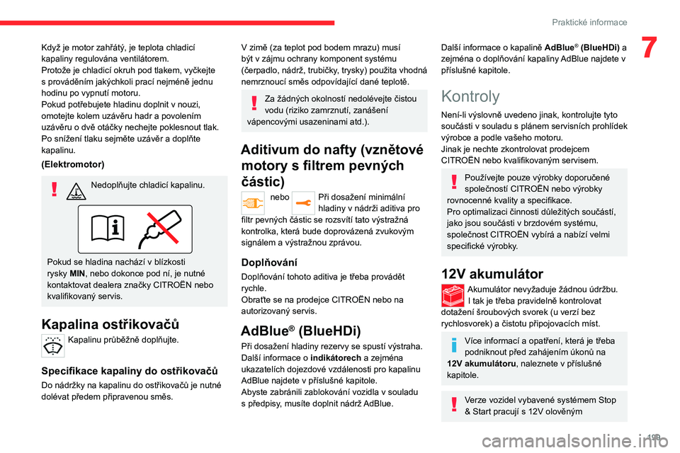 CITROEN JUMPER SPACETOURER 2021  Návod na použití (in Czech) 199
Praktické informace
7Když je motor zahřátý, je teplota chladicí 
kapaliny regulována ventilátorem.
Protože je chladicí okruh pod tlakem, vyčkejte 
s prováděním jakýchkoli prací nej