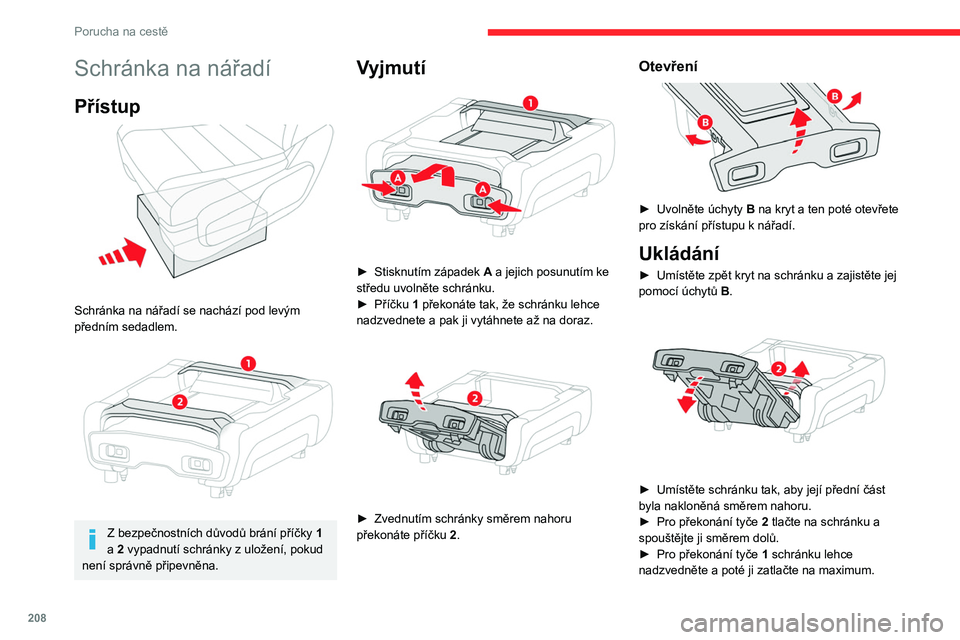 CITROEN JUMPER SPACETOURER 2021  Návod na použití (in Czech) 208
Porucha na cestě
 
► Jakmile je schránka správně umístěná  na 
spodku svého uložení, zatlačte ji vůči koberci 
a zasuňte západky  A směrem ven pro jejich 
zajištění.
Zatáhně