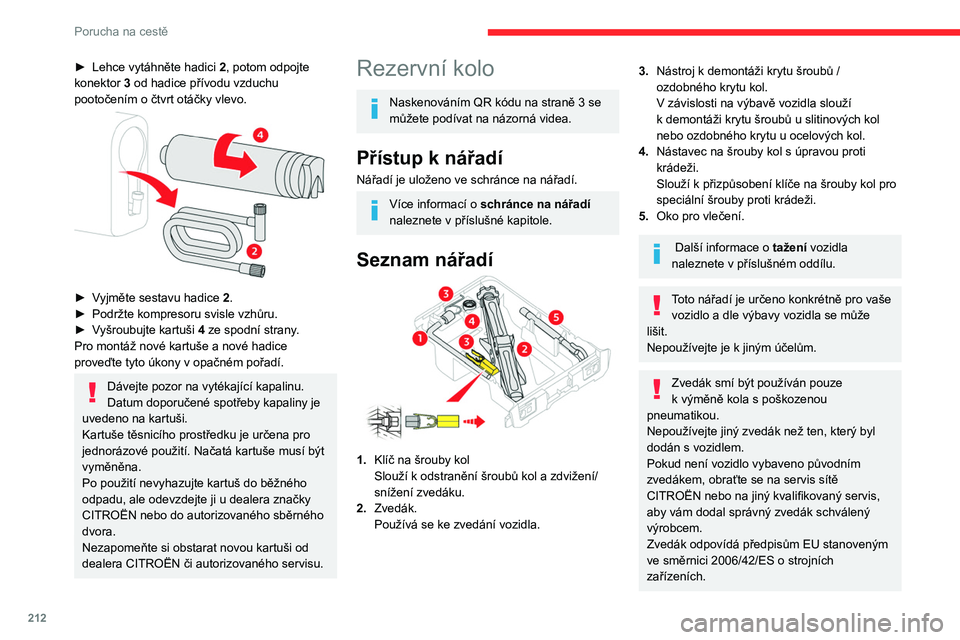 CITROEN JUMPER SPACETOURER 2021  Návod na použití (in Czech) 212
Porucha na cestě
Zvedák nevyžaduje žádnou údržbu.
Přístup k rezervnímu kolu
► K rezervnímu kolu se dostanete ze zadní 
strany vozidla.
►  V závislosti na verzi otevřete křídlov