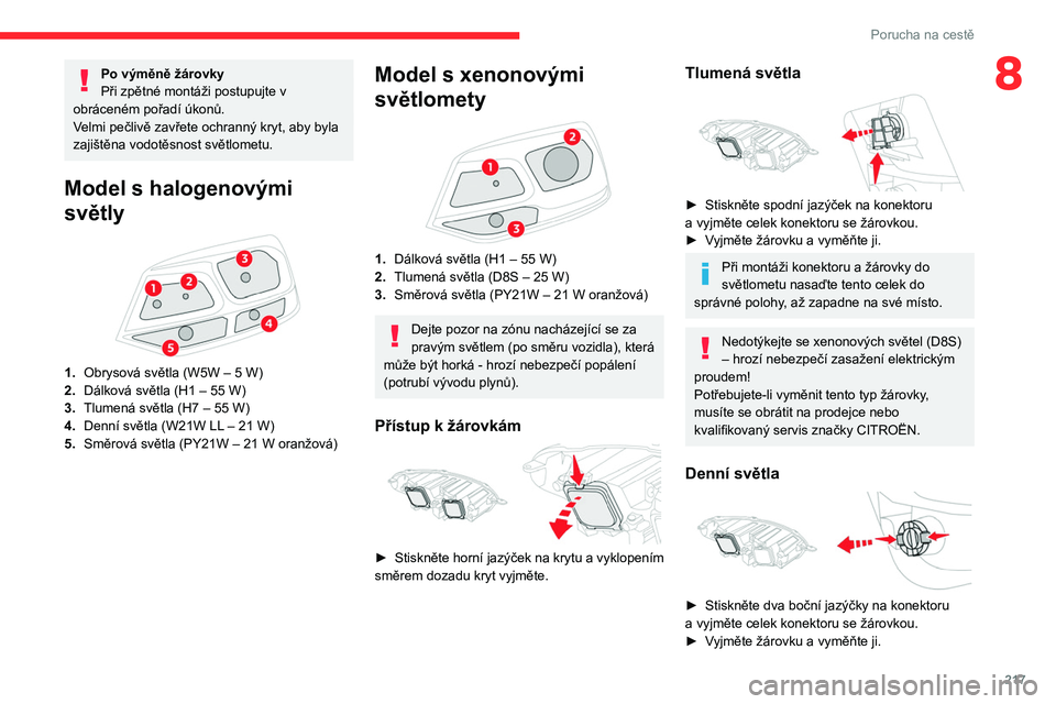 CITROEN JUMPER SPACETOURER 2021  Návod na použití (in Czech) 217
Porucha na cestě
8Po výměně žárovky
Při zpětné montáži postupujte v 
obráceném pořadí úkonů.
Velmi pečlivě zavřete ochranný kryt, aby byla 
zajištěna vodotěsnost světlomet