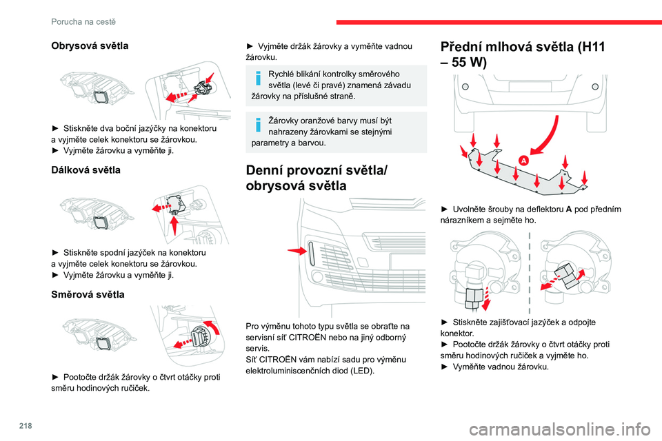 CITROEN JUMPER SPACETOURER 2021  Návod na použití (in Czech) 218
Porucha na cestě
O výměnu těchto žárovek můžete také 
požádat prodejce nebo kvalifikovaný 
servis značky CITROËN.
Boční směrové světlo 
 
–  Zatlačte směrové světlo dozadu