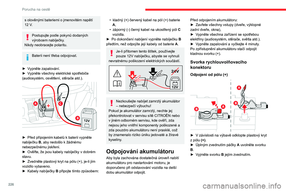CITROEN JUMPER SPACETOURER 2021  Návod na použití (in Czech) 226
Porucha na cestě
Opětovné připojení k pólu (+) 
 
► Zcela zvedněte páčku  A.
►  Nasaďte otevřenou svorku  B na pól (+).
►  Zatlačte svorku B zcela dolů.
►  Sklopením páčky