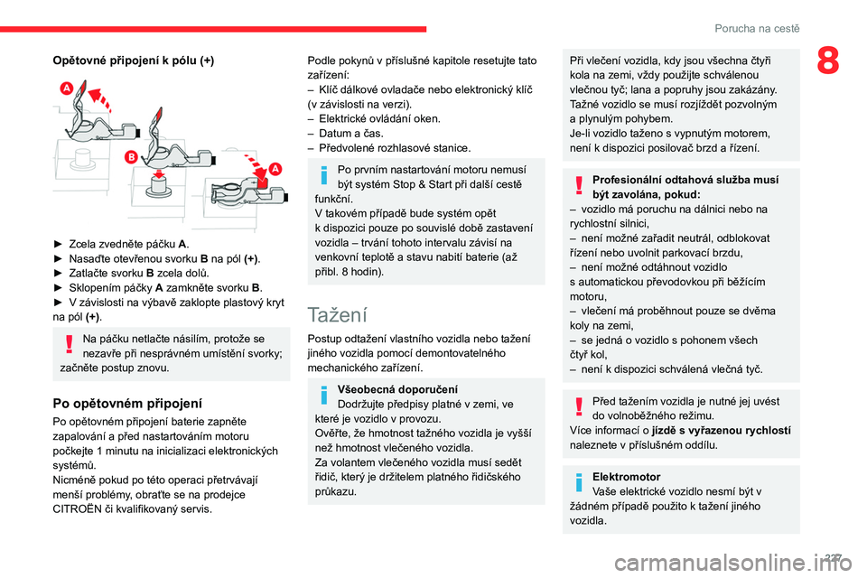 CITROEN JUMPER SPACETOURER 2021  Návod na použití (in Czech) 227
Porucha na cestě
8Opětovné připojení k pólu (+) 
 
► Zcela zvedněte páčku A .
►  Nasaďte otevřenou svorku  B
 na pól (+).
►
 
Zatlačte svorku 
 B zcela dolů.
►
 
Sklopením p