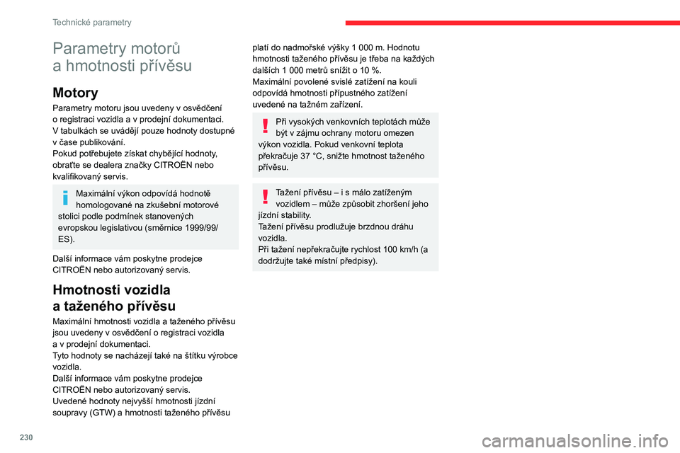 CITROEN JUMPER SPACETOURER 2021  Návod na použití (in Czech) 230
Technické parametry
Parametry motorů 
a  hmotnosti přívěsu
Motory
Parametry motoru jsou uvedeny v osvědčení 
o   registraci vozidla a   v   prodejní dokumentaci.
V tabulkách se uváděj