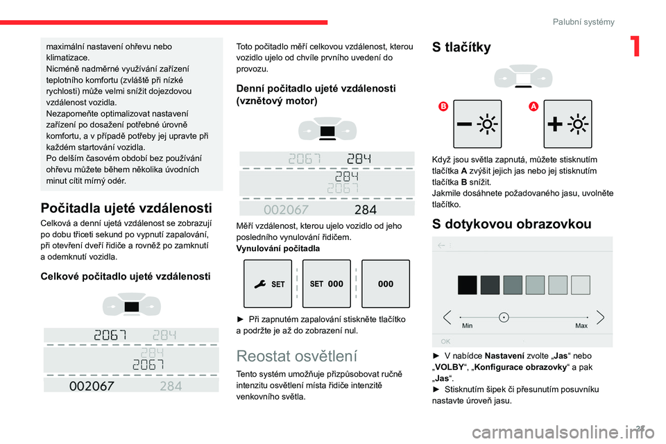 CITROEN JUMPER SPACETOURER 2021 Návod na použití (in Czech) 23
Palubní systémy
1maximální nastavení ohřevu nebo
klimatizace.
Nicméně nadměrné využívání zařízení
teplotního komfortu (zvláště při nízké
rychlosti) může velmi snížit CITROEN JUMPER SPACETOURER 2021 Návod na použití (in Czech) 23
Palubní systémy
1maximální nastavení ohřevu nebo
klimatizace.
Nicméně nadměrné využívání zařízení
teplotního komfortu (zvláště při nízké
rychlosti) může velmi snížit