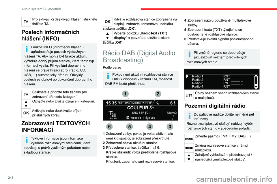CITROEN JUMPER SPACETOURER 2021 Návod na použití (in Czech) 246
Audio systém Bluetooth®
Dlouhý stisk: výběr kategorie zpráv
z možností Doprava, Zpravodajství,
Zábava a Aktuality (dostupnost závisí na stanici).
Když je rozhlasová stanice zobraz CITROEN JUMPER SPACETOURER 2021 Návod na použití (in Czech) 246
Audio systém Bluetooth®
Dlouhý stisk: výběr kategorie zpráv
z možností Doprava, Zpravodajství,
Zábava a Aktuality (dostupnost závisí na stanici).
Když je rozhlasová stanice zobraz