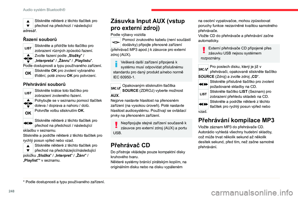 CITROEN JUMPER SPACETOURER 2021 Návod na použití (in Czech) 248
Audio systém Bluetooth®
Na jednom disku může přehrávač CD
načíst až 255 souborů MP3 rozdělených
do 8 úrovní adresářů.
Nicméně se doporučuje tento počet omezit
na dvě úro CITROEN JUMPER SPACETOURER 2021 Návod na použití (in Czech) 248
Audio systém Bluetooth®
Na jednom disku může přehrávač CD
načíst až 255 souborů MP3 rozdělených
do 8 úrovní adresářů.
Nicméně se doporučuje tento počet omezit
na dvě úro