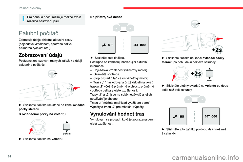 CITROEN JUMPER SPACETOURER 2021 Návod na použití (in Czech) 24
Palubní systémy
Definice
Dojezd
(km nebo míle)Vzdálenost, kterou lze ještě ujet s palivem
zbývajícím v nádrži (na základě průměrné
spotřeby za několik posledních ujetých kilom CITROEN JUMPER SPACETOURER 2021 Návod na použití (in Czech) 24
Palubní systémy
Definice
Dojezd
(km nebo míle)Vzdálenost, kterou lze ještě ujet s palivem
zbývajícím v nádrži (na základě průměrné
spotřeby za několik posledních ujetých kilom