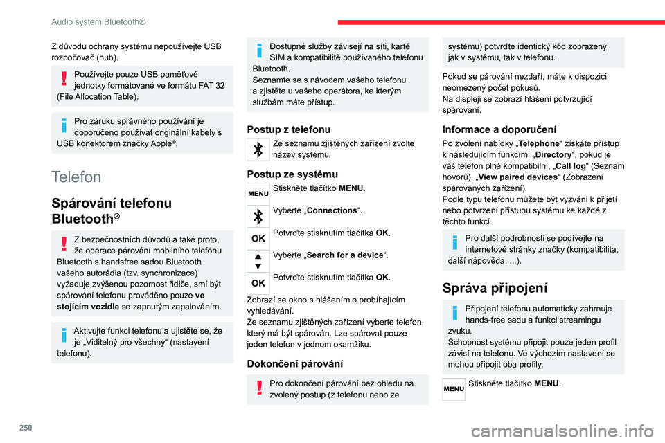 CITROEN JUMPER SPACETOURER 2021  Návod na použití (in Czech) 250
Audio systém Bluetooth®
Z důvodu ochrany systému nepoužívejte USB 
rozbočovač (hub).
Používejte pouze USB paměťové 
jednotky formátované ve formátu FAT 32 
(File Allocation Table).
