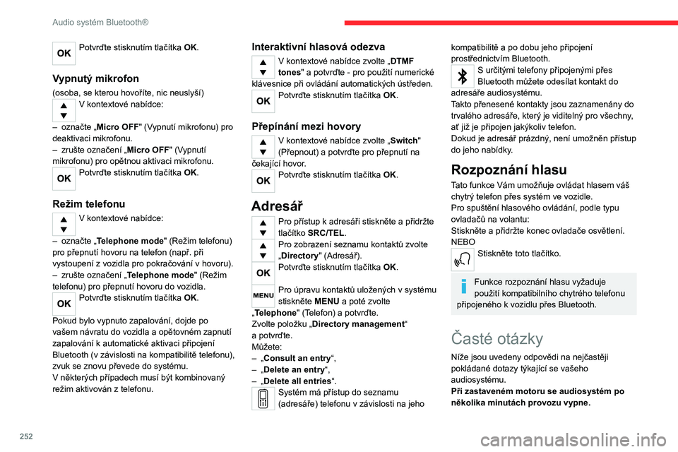 CITROEN JUMPER SPACETOURER 2021  Návod na použití (in Czech) 252
Audio systém Bluetooth®
Když je motor vypnutý, závisí doba činnosti 
audiosystému na stavu nabití akumulátoru.
Vypnutí je normální: audiosystém přejde do 
úsporného režimu a vypn