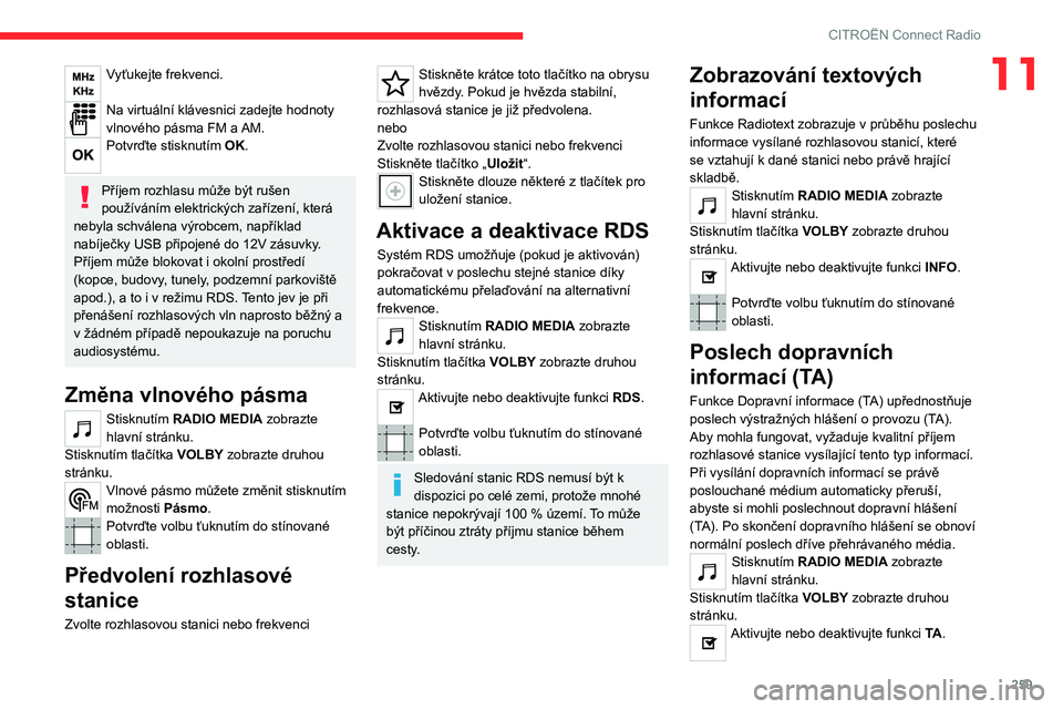 CITROEN JUMPER SPACETOURER 2021  Návod na použití (in Czech) 259
CITROËN Connect Radio
11Vyťukejte frekvenci. 
Na virtuální klávesnici zadejte hodnoty 
vlnového pásma FM a AM.
Potvrďte stisknutím OK. 
Příjem rozhlasu může být rušen 
používání