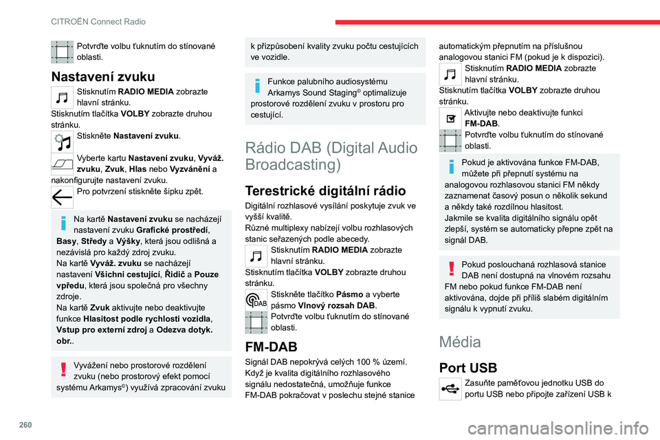 CITROEN JUMPER SPACETOURER 2021  Návod na použití (in Czech) 260
CITROËN Connect Radio
portu USB pomocí vhodného kabelu (není 
součástí dodávky).
Z důvodu ochrany systému nepoužívejte 
rozbočovač USB.
Systém vytváří seznamy skladeb (tzv. „pl