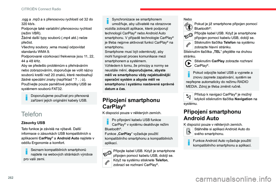CITROEN JUMPER SPACETOURER 2021  Návod na použití (in Czech) 262
CITROËN Connect Radio
Telefon není připojený pomocí 
Bluetooth®
Připojte kabel USB. Když je smartphone 
připojen pomocí kabelu USB, dobíjí se.
Stisknutím tlačítka Telefon na systém
