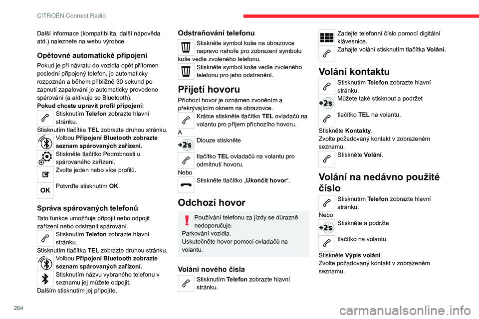 CITROEN JUMPER SPACETOURER 2021  Návod na použití (in Czech) 264
CITROËN Connect Radio
Můžete také kdykoli volat přímo z 
telefonu. Z důvodu zachování 
bezpečnosti nejprve zaparkujte vozidlo.
Nastavení vyzváněcího tónu
Stisknutím Telefon zobrazt