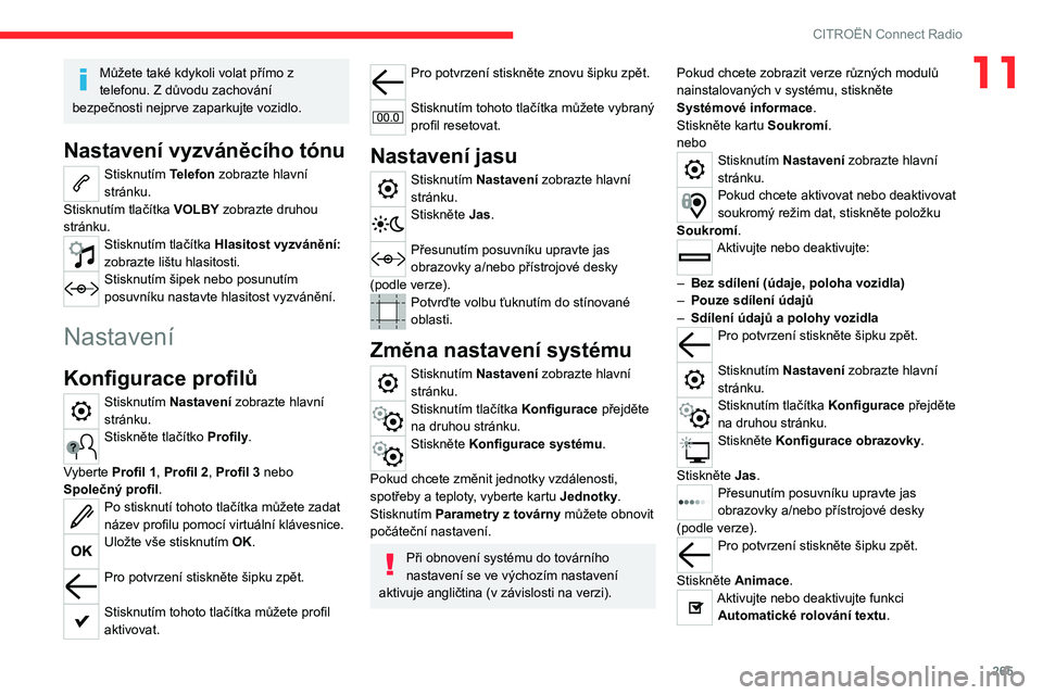 CITROEN JUMPER SPACETOURER 2021  Návod na použití (in Czech) 265
CITROËN Connect Radio
11Můžete také kdykoli volat přímo z 
telefonu. Z důvodu zachování 
bezpečnosti nejprve zaparkujte vozidlo.
Nastavení vyzváněcího tónu
Stisknutím Telefon zobra