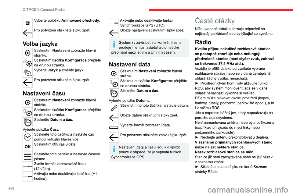 CITROEN JUMPER SPACETOURER 2021  Návod na použití (in Czech) 266
CITROËN Connect Radio
Některé stanice odesílají místo svého názvu jiné 
informace (například název skladby).
Systém tyto informace může interpretovat jako 
název stanice.
► Stisk