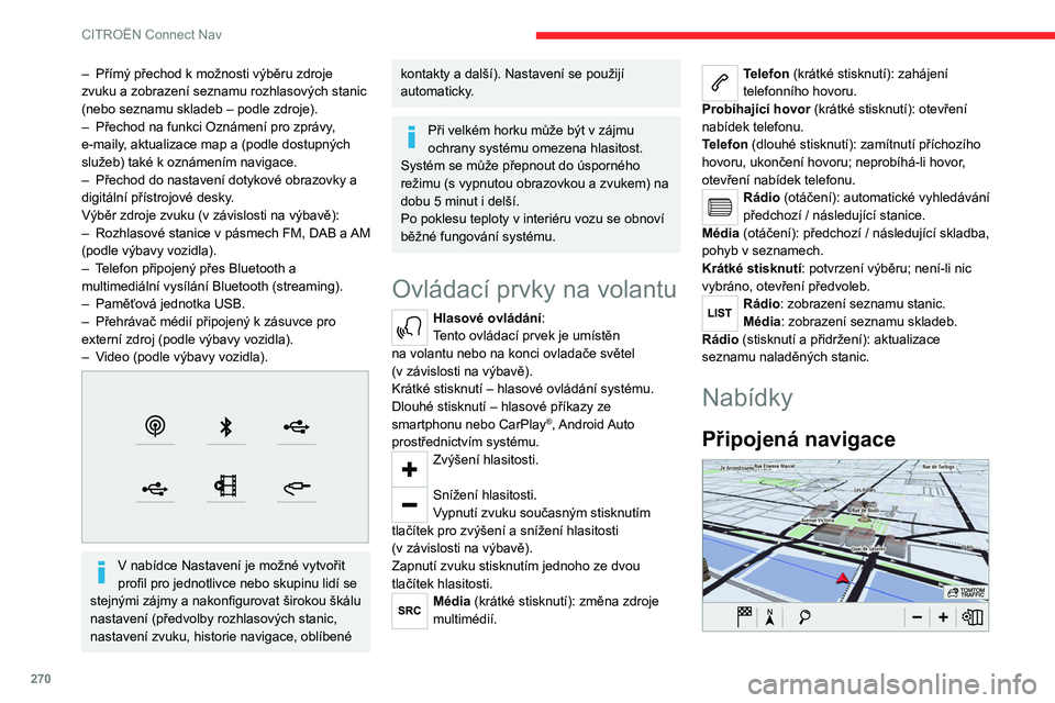 CITROEN JUMPER SPACETOURER 2021  Návod na použití (in Czech) 270
CITROËN Connect Nav
Zadejte nastavení navigace a vyberte 
cílové místo.
V závislosti na výbavě můžete využívat služby v 
reálném čase.
Aplikace 
 
Ze smartphonu připojeného přes