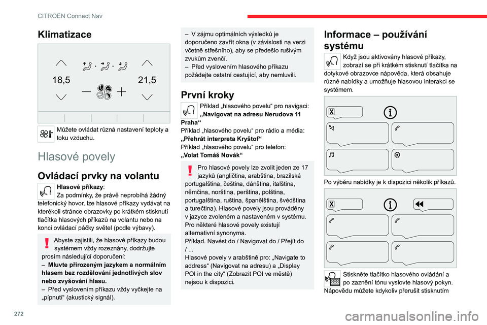 CITROEN JUMPER SPACETOURER 2021  Návod na použití (in Czech) 272
CITROËN Connect Nav
tlačítka. Opakované stisknutí tlačítka nápovědu 
ukončí. Pokud chcete začít znovu, řekněte 
"zrušit". Pokud chcete něco vrátit zpět, řekněte 
"