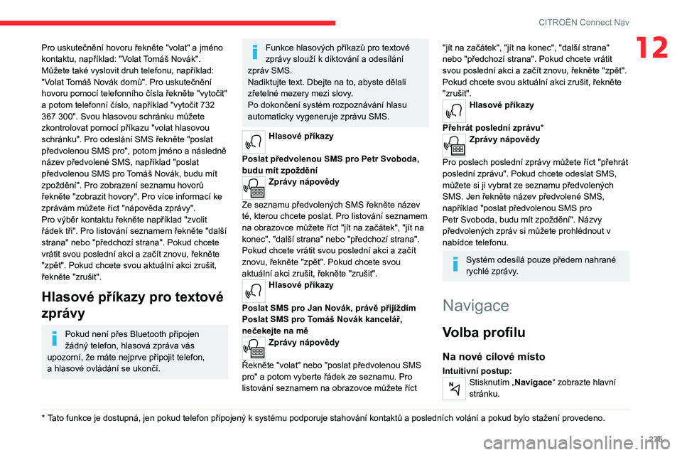 CITROEN JUMPER SPACETOURER 2021  Návod na použití (in Czech) 275
CITROËN Connect Nav
12Pro uskutečnění hovoru řekněte "volat" a jméno 
kontaktu, například: "Volat Tomáš Novák". 
Můžete také vyslovit druh telefonu, například: 
&#