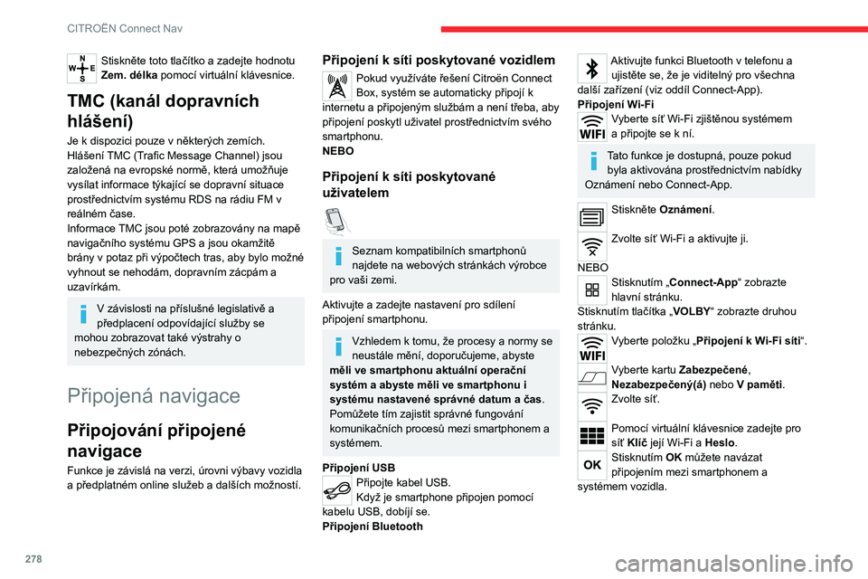 CITROEN JUMPER SPACETOURER 2021  Návod na použití (in Czech) 278
CITROËN Connect Nav
Omezení použití:
V případě CarPlay® je sdílení připojení k 
dispozici pouze s připojením Wi-Fi.
Kvalita služeb závisí na kvalitě síťového 
připojení.
Pov