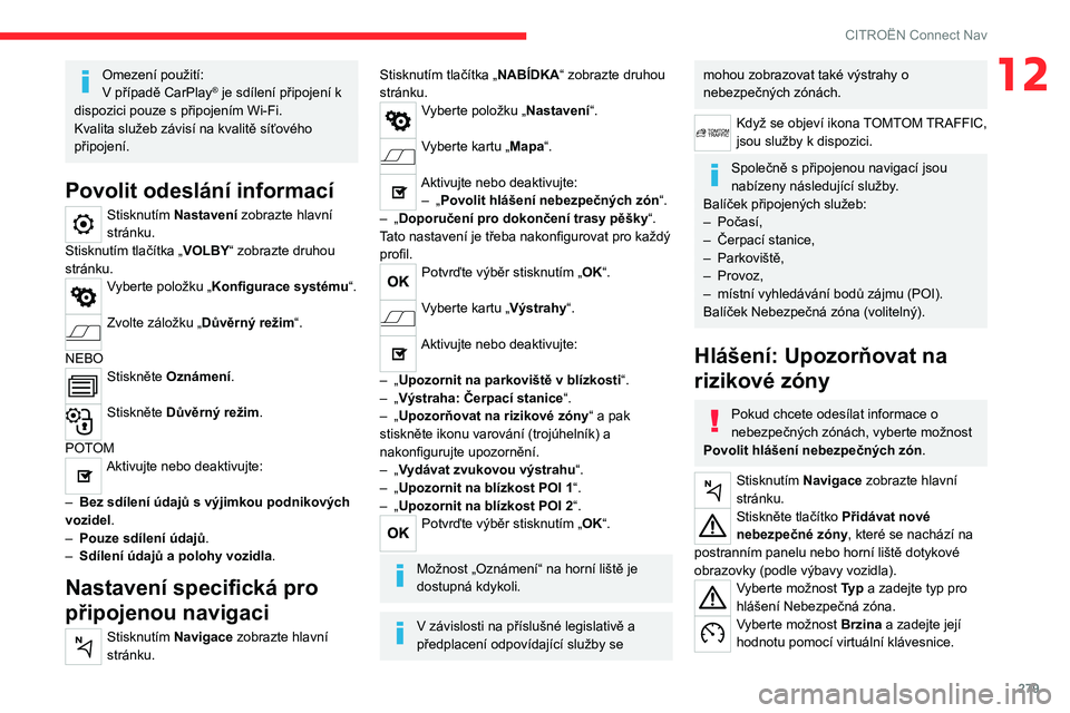 CITROEN JUMPER SPACETOURER 2021 Návod na použití (in Czech) 279
CITROËN Connect Nav
12Omezení použití:
V případě CarPlay® je sdílení připojení k
dispozici pouze s připojením Wi-Fi.
Kvalita služeb závisí na kvalitě síťového
připojení.
P CITROEN JUMPER SPACETOURER 2021 Návod na použití (in Czech) 279
CITROËN Connect Nav
12Omezení použití:
V případě CarPlay® je sdílení připojení k
dispozici pouze s připojením Wi-Fi.
Kvalita služeb závisí na kvalitě síťového
připojení.
P