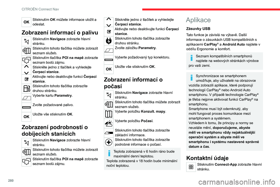 CITROEN JUMPER SPACETOURER 2021 Návod na použití (in Czech) 280
CITROËN Connect Nav
Stisknutím Kontaktní údaje získáte přístup
k funkci CarPlay® nebo Android Auto.
Připojení smartphonu
CarPlay
®
K dispozici pouze v některých zemích.
Po připoj CITROEN JUMPER SPACETOURER 2021 Návod na použití (in Czech) 280
CITROËN Connect Nav
Stisknutím Kontaktní údaje získáte přístup
k funkci CarPlay® nebo Android Auto.
Připojení smartphonu
CarPlay
®
K dispozici pouze v některých zemích.
Po připoj
