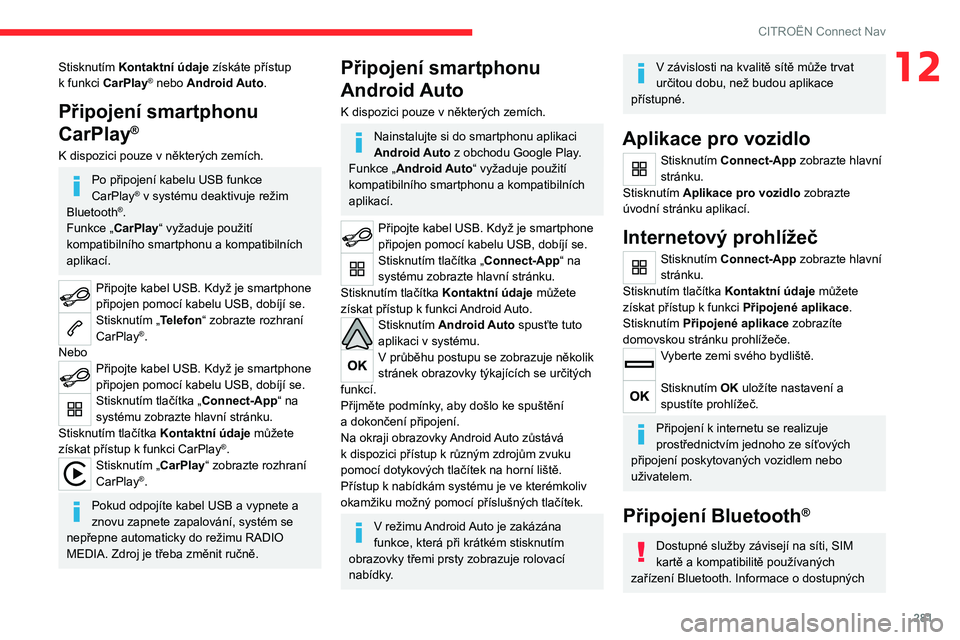 CITROEN JUMPER SPACETOURER 2021 Návod na použití (in Czech) 281
CITROËN Connect Nav
12Stisknutím Kontaktní údaje získáte přístup
k funkci CarPlay® nebo Android Auto.
Připojení smartphonu
CarPlay
®
K dispozici pouze v některých zemích.
Po př CITROEN JUMPER SPACETOURER 2021 Návod na použití (in Czech) 281
CITROËN Connect Nav
12Stisknutím Kontaktní údaje získáte přístup
k funkci CarPlay® nebo Android Auto.
Připojení smartphonu
CarPlay
®
K dispozici pouze v některých zemích.
Po př